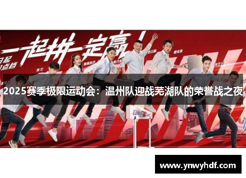 2025赛季极限运动会：温州队迎战芜湖队的荣誉战之夜